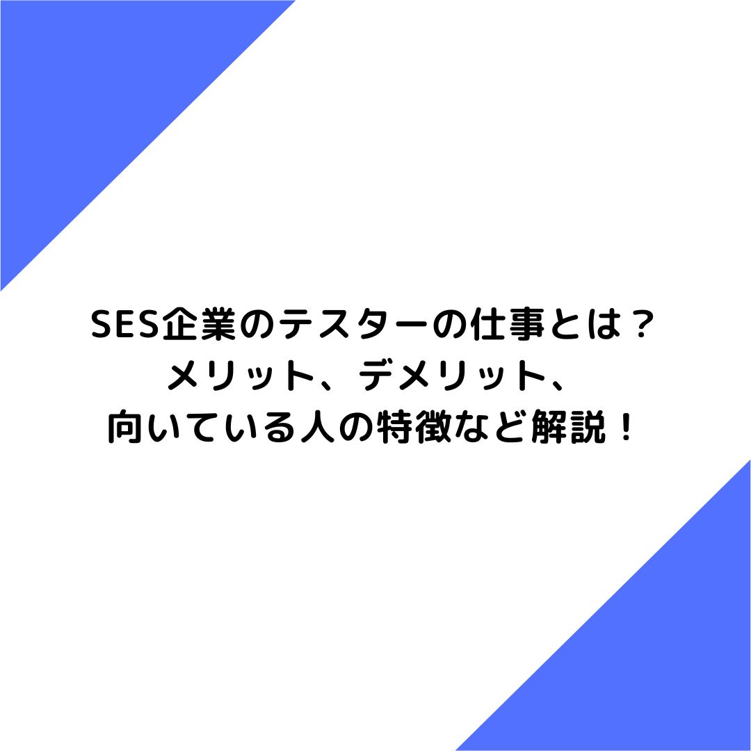 SES企業のテスターの仕事とは？メリット、デメリット、向いている人の特徴など解説！